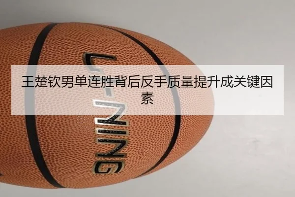 王楚钦男单连胜背后反手质量提升成关键因素